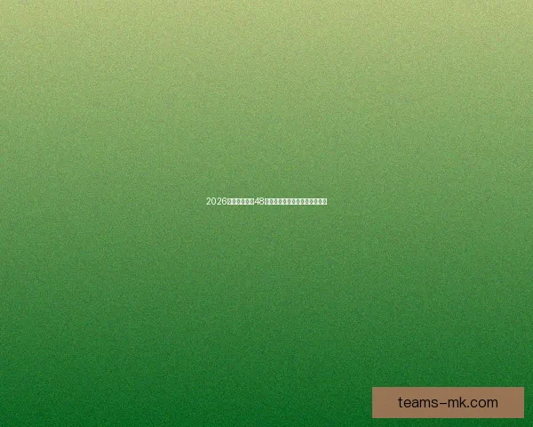 2026世界杯扩军至48队为全球足球带来新机遇与挑战